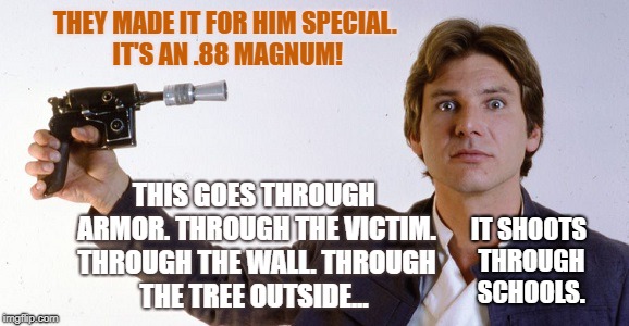 .88 magnum | THEY MADE IT FOR HIM SPECIAL. IT'S AN .88 MAGNUM! THIS GOES THROUGH ARMOR. THROUGH THE VICTIM. THROUGH THE WALL. THROUGH THE TREE OUTSIDE... IT SHOOTS THROUGH SCHOOLS. | image tagged in johnny dangerously,star wars,ludicrous caliber,ludicrous penetration | made w/ Imgflip meme maker