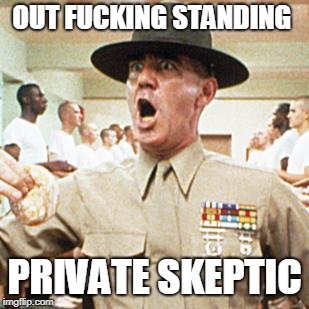 Outstanding | OUT FUCKING STANDING; PRIVATE SKEPTIC | image tagged in outstanding | made w/ Imgflip meme maker