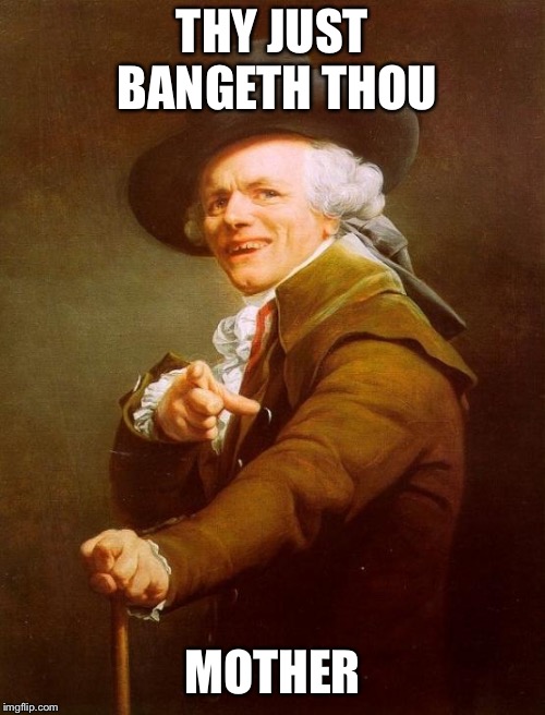 Joseph Ducreux | THY JUST BANGETH THOU; MOTHER | image tagged in memes,joseph ducreux | made w/ Imgflip meme maker