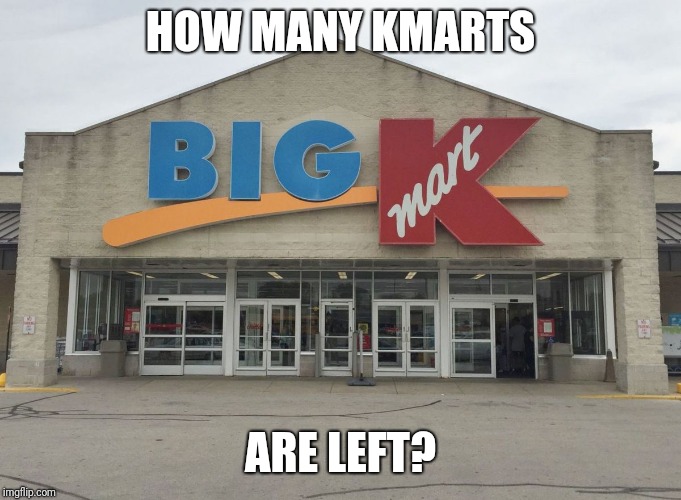 Is Kmart still alive? | HOW MANY KMARTS; ARE LEFT? | image tagged in kmart,memes | made w/ Imgflip meme maker