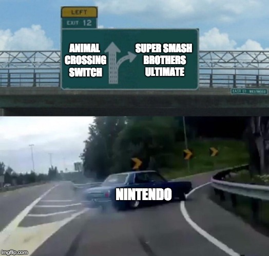 Missed E3 Opportunity | SUPER SMASH BROTHERS ULTIMATE; ANIMAL CROSSING SWITCH; NINTENDO | image tagged in memes,left exit 12 off ramp,e3,nintendo switch,nintendo,super smash brothers | made w/ Imgflip meme maker