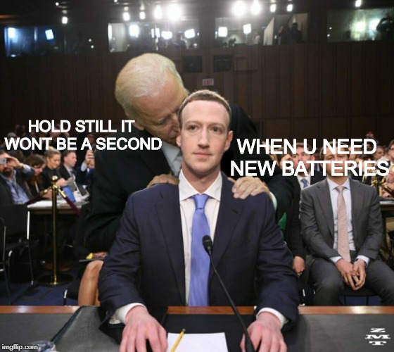 Biden and Zucc | HOLD STILL IT WONT BE A SECOND; WHEN U NEED NEW BATTERIES | image tagged in biden and zucc | made w/ Imgflip meme maker