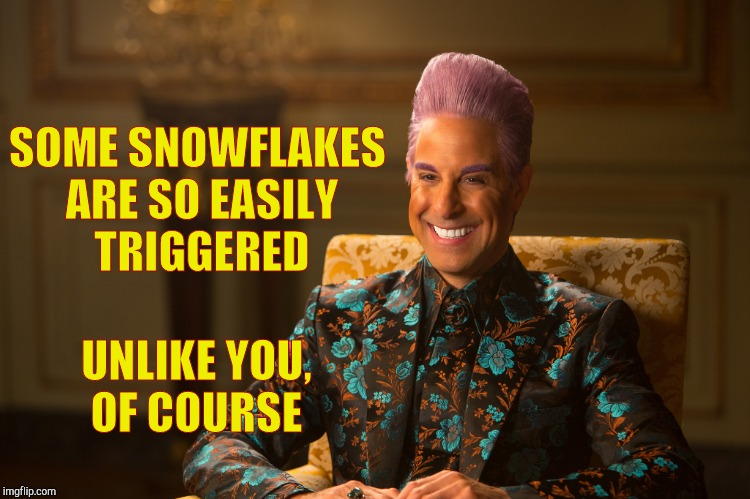 Hunger Games/Caesar Flickerman (Stanley Tucci) "heh heh heh" | SOME SNOWFLAKES ARE SO EASILY TRIGGERED UNLIKE YOU, OF COURSE | image tagged in hunger games/caesar flickerman stanley tucci heh heh heh | made w/ Imgflip meme maker
