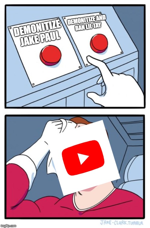 Two Buttons | DEMONITIZE AND BAN LIL TAY; DEMONITIZE JAKE PAUL | image tagged in memes,two buttons | made w/ Imgflip meme maker