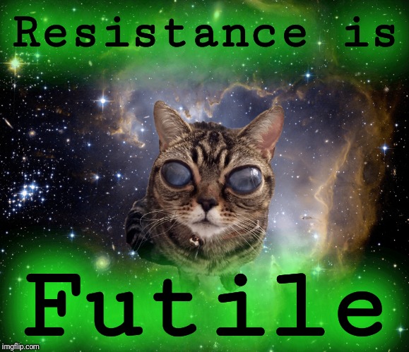 Resistance is Futile | made w/ Imgflip meme maker