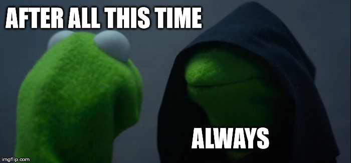 Evil Kermit Meme | AFTER ALL THIS TIME; ALWAYS | image tagged in memes,evil kermit | made w/ Imgflip meme maker