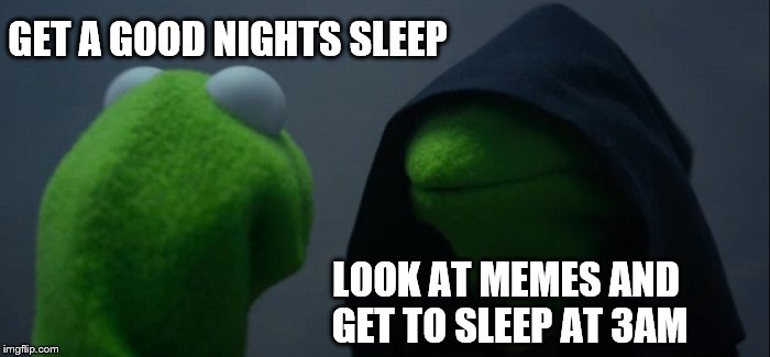 Evil Kermit | GET A GOOD NIGHTS SLEEP; LOOK AT MEMES AND GET TO SLEEP AT 3AM | image tagged in memes,evil kermit | made w/ Imgflip meme maker