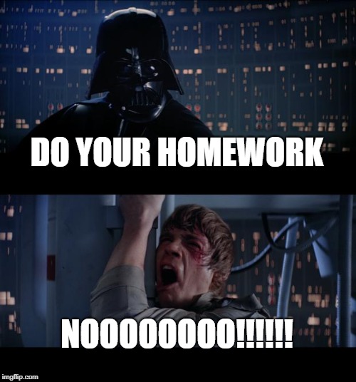 Luke's homework | DO YOUR HOMEWORK; NOOOOOOOO!!!!!! | image tagged in memes,star wars no,homework,darth vader luke skywalker | made w/ Imgflip meme maker