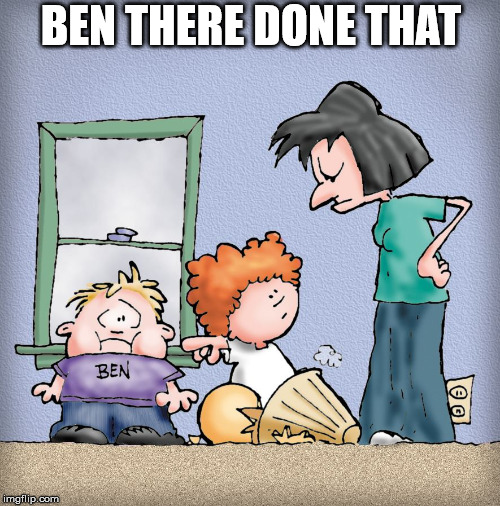 Blame it on Ben | BEN THERE DONE THAT | image tagged in ben,blame,kids,pun,disaster | made w/ Imgflip meme maker
