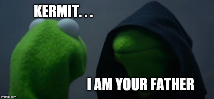 Evil Kermit | KERMIT. . . I AM YOUR FATHER | image tagged in memes,evil kermit | made w/ Imgflip meme maker