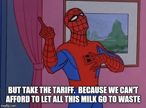BUT TAKE THE TARIFF.  BECAUSE WE CAN'T AFFORD TO LET ALL THIS MILK GO TO WASTE | made w/ Imgflip meme maker