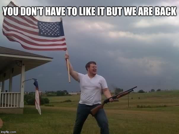 America | YOU DON'T HAVE TO LIKE IT BUT WE ARE BACK | image tagged in america | made w/ Imgflip meme maker
