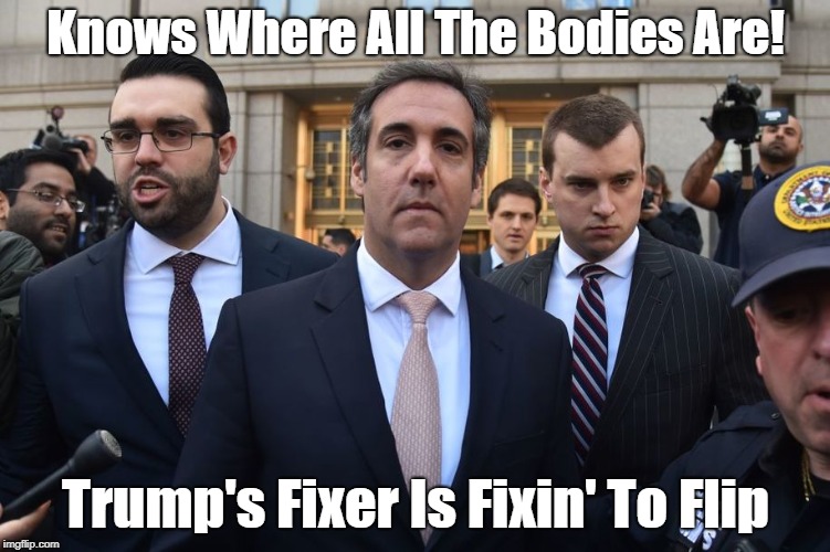 Knows Where All The Bodies Are! Trump's Fixer Is Fixin' To Flip | made w/ Imgflip meme maker