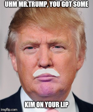 UHM MR.TRUMP, YOU GOT SOME KIM ON YOUR LIP | made w/ Imgflip meme maker
