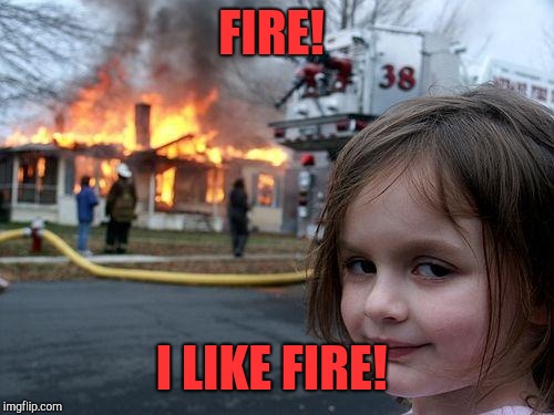 Fire child!  | FIRE! I LIKE FIRE! | image tagged in memes,disaster girl | made w/ Imgflip meme maker