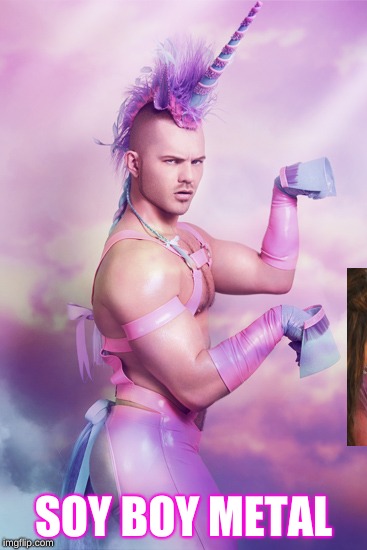 Unicorn Guy | SOY BOY METAL | image tagged in unicorn guy | made w/ Imgflip meme maker