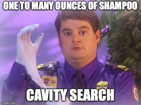 TSA Douche | ONE TO MANY OUNCES OF SHAMPOO; CAVITY SEARCH | image tagged in memes,tsa douche | made w/ Imgflip meme maker