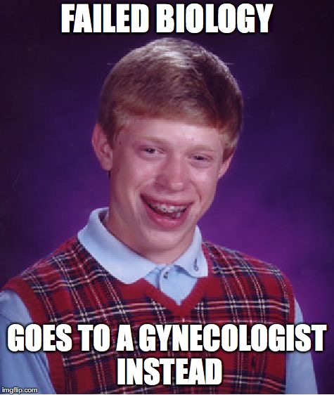 Bad Luck Brian Meme | FAILED BIOLOGY GOES TO A GYNECOLOGIST INSTEAD | image tagged in memes,bad luck brian | made w/ Imgflip meme maker