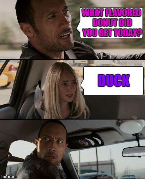 Duck Donuts | WHAT FLAVORED DONUT DID YOU GET TODAY? DUCK | image tagged in memes,the rock driving,duck donuts,donuts | made w/ Imgflip meme maker