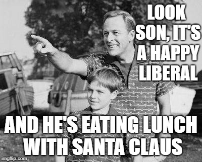 Look Son Meme | LOOK SON, IT'S A HAPPY LIBERAL; AND HE'S EATING LUNCH WITH SANTA CLAUS | image tagged in memes,look son | made w/ Imgflip meme maker