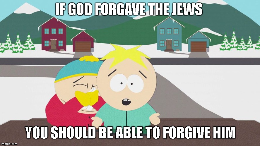 IF GOD FORGAVE THE JEWS; YOU SHOULD BE ABLE TO FORGIVE HIM | made w/ Imgflip meme maker