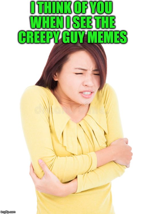 I THINK OF YOU WHEN I SEE THE CREEPY GUY MEMES | made w/ Imgflip meme maker
