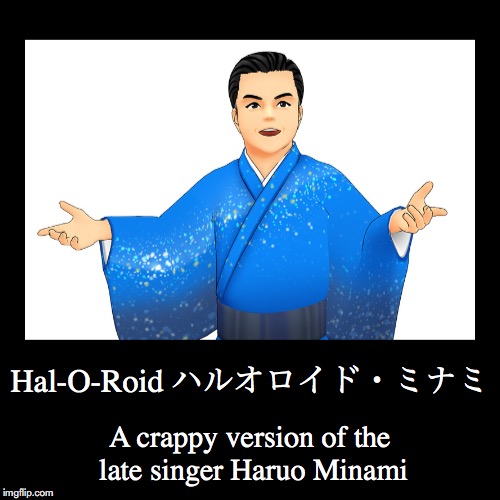 Hal-O-Roid | image tagged in funny,demotivationals,haruo minami,meanwhile on imgflip,hal-o-roid | made w/ Imgflip demotivational maker