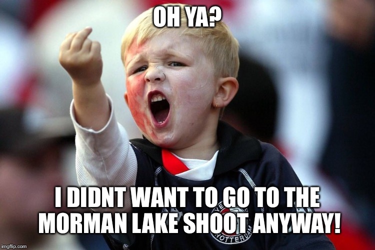 OH YA? I DIDNT WANT TO GO TO THE MORMAN LAKE SHOOT ANYWAY! | image tagged in archery | made w/ Imgflip meme maker