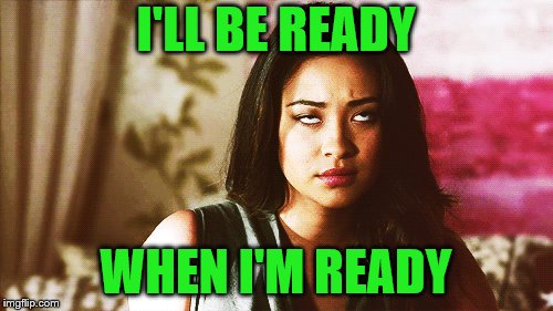 I'LL BE READY WHEN I'M READY | made w/ Imgflip meme maker