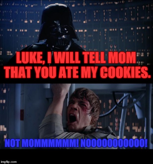 Poor Luke... | LUKE, I WILL TELL MOM THAT YOU ATE MY COOKIES. NOT MOMMMMMM! NOOOOOOOOOOO! | image tagged in memes,star wars no | made w/ Imgflip meme maker