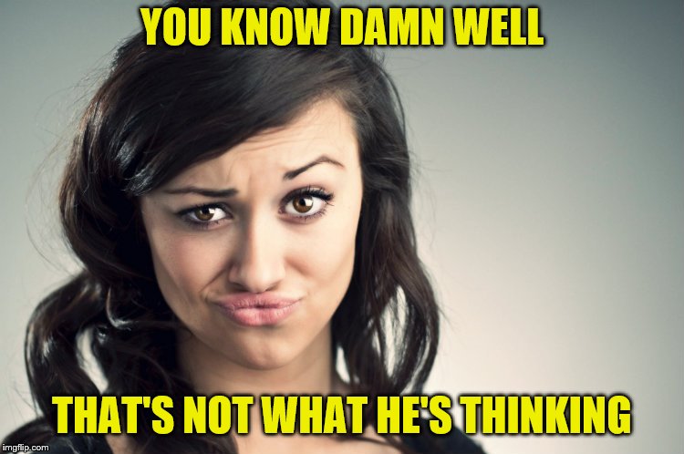 YOU KNOW DAMN WELL THAT'S NOT WHAT HE'S THINKING | made w/ Imgflip meme maker