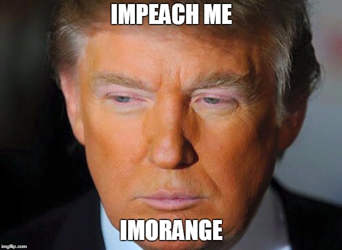 Orange Trump | IMPEACH ME; IMORANGE | image tagged in orange trump,impeach trump,donald trump,politics,trump,funny | made w/ Imgflip meme maker