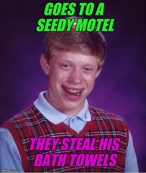 Bad Luck Brian | GOES TO A SEEDY MOTEL; THEY STEAL HIS BATH TOWELS | image tagged in memes,bad luck brian,towel | made w/ Imgflip meme maker