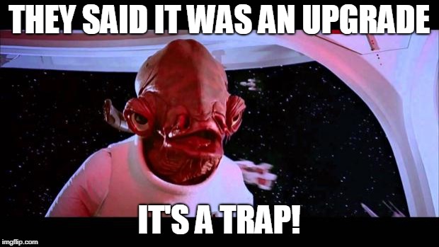 It's a trap  | THEY SAID IT WAS AN UPGRADE; IT'S A TRAP! | image tagged in it's a trap | made w/ Imgflip meme maker