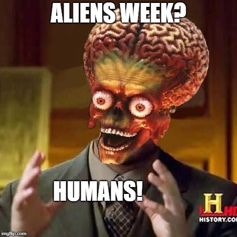 Ack ack ack ack ack! (Aliens week, an Aliens and clinkster event 6/12 - 6/19.) | ALIENS WEEK? HUMANS! | image tagged in ancient humans,memes,aliens week,aliens | made w/ Imgflip meme maker