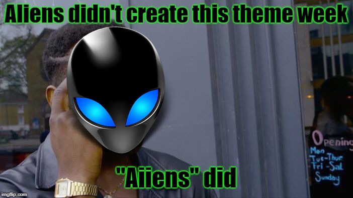 Roll Safe Think About It Meme | Aliens didn't create this theme week "Aiiens" did | image tagged in memes,roll safe think about it | made w/ Imgflip meme maker