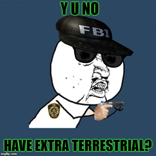 Y U No Meme | Y U NO HAVE EXTRA TERRESTRIAL? | image tagged in memes,y u no | made w/ Imgflip meme maker