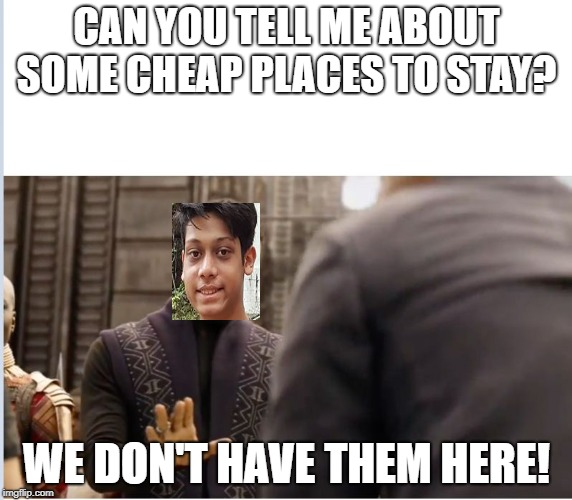 We don't do that here | CAN YOU TELL ME ABOUT SOME CHEAP PLACES TO STAY? WE DON'T HAVE THEM HERE! | image tagged in we don't do that here | made w/ Imgflip meme maker