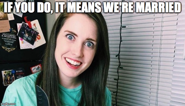 IF YOU DO, IT MEANS WE'RE MARRIED | made w/ Imgflip meme maker