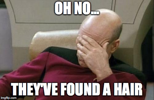 Captain Picard Facepalm Meme | OH NO... THEY'VE FOUND A HAIR | image tagged in memes,captain picard facepalm | made w/ Imgflip meme maker