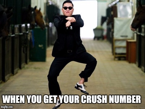 Psy Horse Dance | WHEN YOU GET YOUR CRUSH NUMBER | image tagged in memes,psy horse dance | made w/ Imgflip meme maker