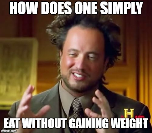 Ancient Aliens Meme | HOW DOES ONE SIMPLY; EAT WITHOUT GAINING WEIGHT | image tagged in memes,ancient aliens | made w/ Imgflip meme maker