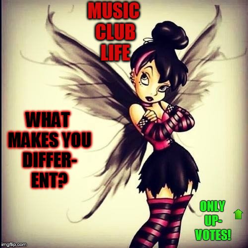 MUSIC CLUB LIFE ONLY UP- VOTES! WHAT MAKES YOU DIFFER- ENT? | made w/ Imgflip meme maker