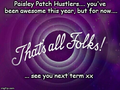 End of Term Hustle | Paisley Patch Hustlers.... you've been awesome this year, but for now.... ... see you next term xx | image tagged in dance,hustle,paisley | made w/ Imgflip meme maker