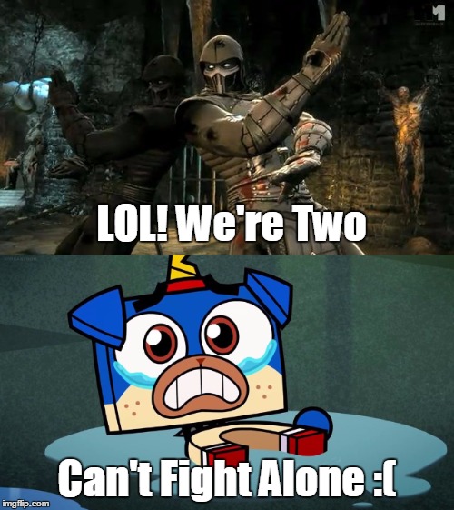 can't fight alone | LOL! We're Two; Can't Fight Alone :( | image tagged in noob saibot,puppycorn | made w/ Imgflip meme maker