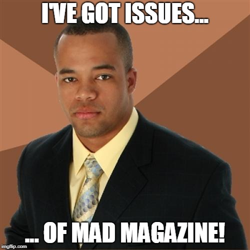 He's got issues | I'VE GOT ISSUES... ... OF MAD MAGAZINE! | image tagged in memes,successful black man | made w/ Imgflip meme maker
