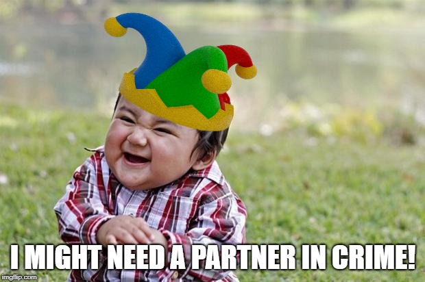 I MIGHT NEED A PARTNER IN CRIME! | made w/ Imgflip meme maker