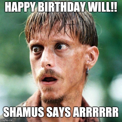 HAPPY BIRTHDAY WILL!! SHAMUS SAYS ARRRRRR | image tagged in pirate | made w/ Imgflip meme maker