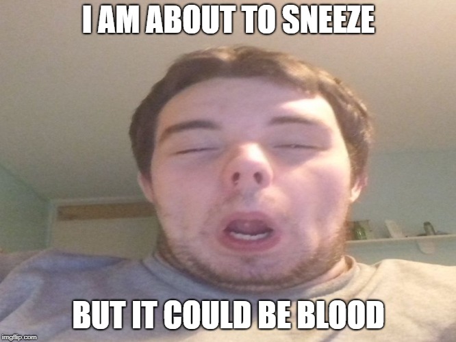 About to sneeze... but it could be blood | I AM ABOUT TO SNEEZE; BUT IT COULD BE BLOOD | image tagged in sneezing scotsman,sneeze,scotsman,scotland,scottish,funny | made w/ Imgflip meme maker