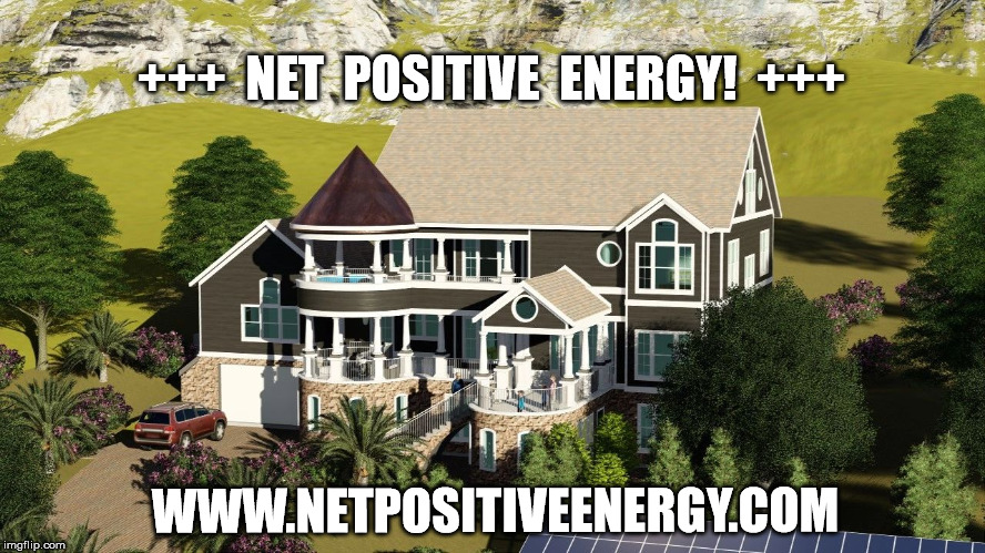 Net Positive Energy | +++  NET  POSITIVE  ENERGY!  +++; WWW.NETPOSITIVEENERGY.COM | image tagged in net zero energy,architect,builder,building,what is net positive energy,solar | made w/ Imgflip meme maker